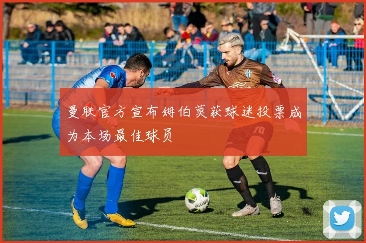 曼联官方宣布姆伯莫获球迷投票成为本场最佳球员