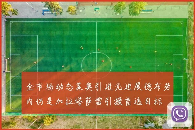 全市场动态莱奥引进无进展德布劳内仍是加拉塔萨雷引援首选目标