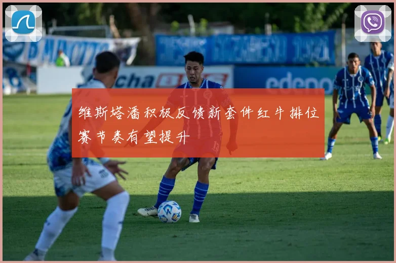 维斯塔潘积极反馈新套件红牛排位赛节奏有望提升